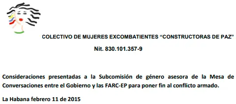 COLECTIVO DE MUJERES EXCOMBATIENTES “CONSTRUCTORAS DE PAZ” Consideraciones presentadas a la Subcomisión de género asesora de la Mesa de Conversaciones entre el Gobierno y las FARC-EP para poner fin al conflicto armado