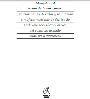Memorias del seminario internacional : judicialización de casos y reparación a mujeres víctimas de delitos de violencia sexual en el marco del conflicto armado